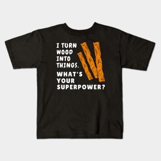 "I turn wood into things. What's your superpower?" Funny Carpenter Kids T-Shirt